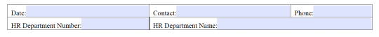  Fill out the following fields:  Date = Current date  Contact = Your name   Phone = Your phone #  HR Department Number = HR department number that employee or position resides. May be different that the payroll coding.  HR Department Name = Name of department provided in previous field