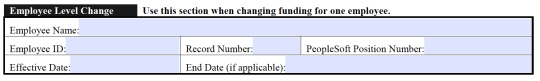  (Most Common) Fill out the following fields to change a single employee’s coding:  Employee Name  Employee ID  Record Number  PeopleSoft Position Number  Effective date = Date for change to take effect  (Optional) End Date = Date this coding should end.